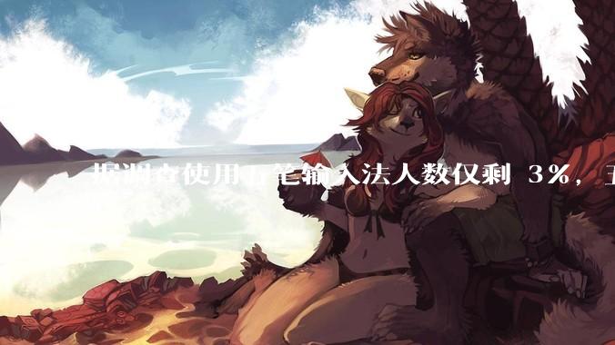 据调查使用五笔输入法人数仅剩 3%，五笔输入法是怎么没落的？